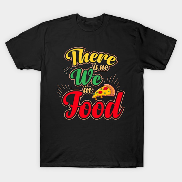 There is no we in food T-Shirt by Kams_store